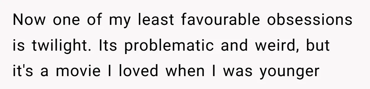 A Movie Night Ends in Silence After a Boyfriend Refuses to Let His Girlfriend Watch Twilight Now one of my least favourable obsessions is twilight. Its problematic and weird, but it's a movie I loved when I was younger