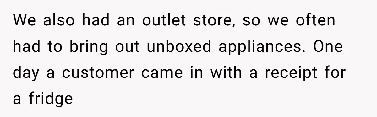 A Stubborn Customer Insisted on Using a TV Cable to Secure a Heavy Fridge We also had an outlet store, so we often had to bring out unboxed appliances. One day a customer came in with a receipt for a fridge
