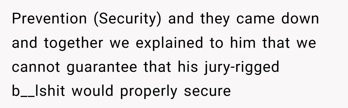 A Stubborn Customer Insisted on Using a TV Cable to Secure a Heavy Fridge Prevention (Security) and they came down and together we explained to him that we cannot guarantee that his jury-rigged b__lshit would properly secure