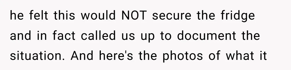 A Stubborn Customer Insisted on Using a TV Cable to Secure a Heavy Fridge he felt this would NOT secure the fridge and in fact called us up to document the situation. And here's the photos of what it