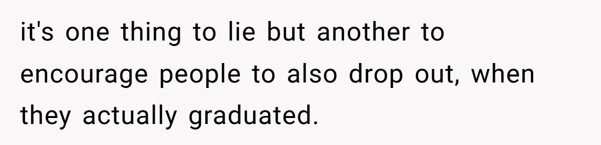 Startup Star Caught Pretending to Be an Ivy League Dropout After Friends See Him Graduate it's one thing to lie but another to encourage people to also drop out, when they actually graduated.