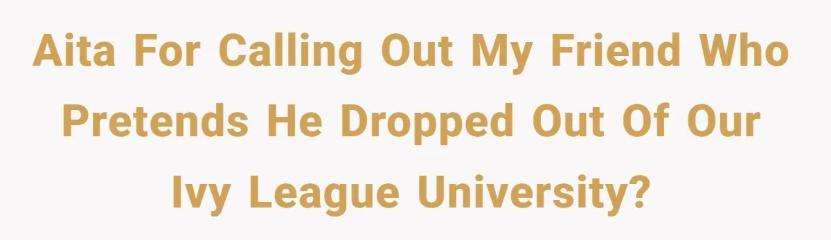 Startup Star Caught Pretending to Be an Ivy League Dropout After Friends See Him Graduate AITA for calling out my friend who pretends he dropped out of our Ivy League university?