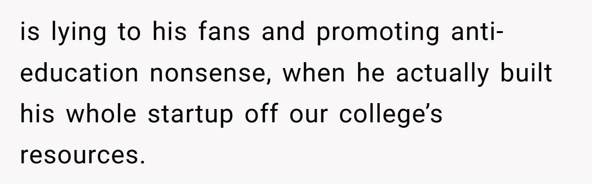 Startup Star Caught Pretending to Be an Ivy League Dropout After Friends See Him Graduate is lying to his fans and promoting anti-education nonsense, when he actually built his whole startup off our college’s resources.