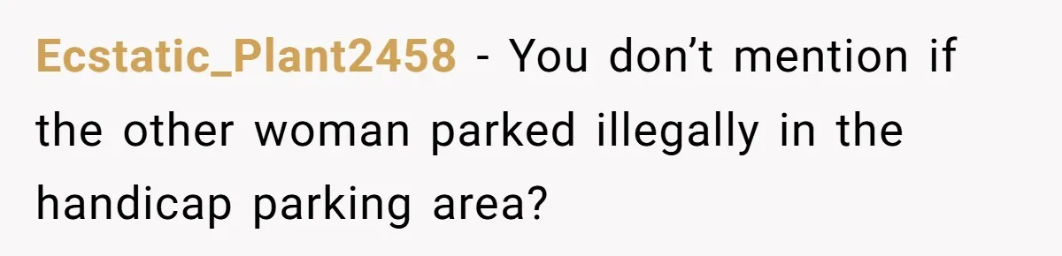 Ecstatic_Plant2458 − You don’t mention if the other woman parked illegally in the handicap parking area?