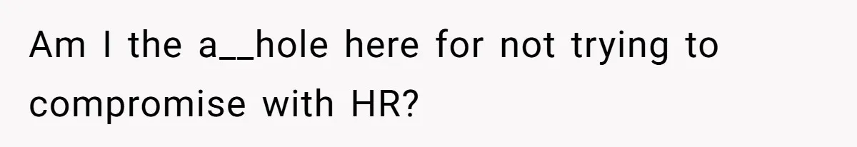 Am I the a__hole here for not trying to compromise with HR?