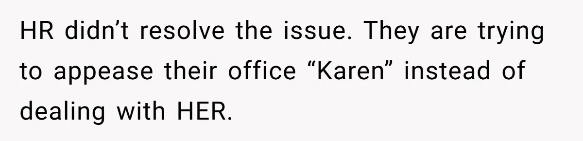 HR didn’t resolve the issue. They are trying to appease their office “Karen” instead of dealing with HER.