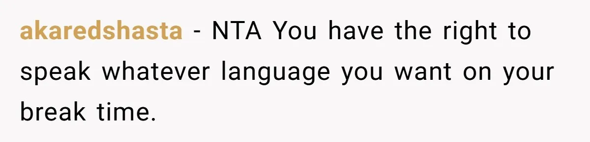 akaredshasta − NTA You have the right to speak whatever language you want on your break time.