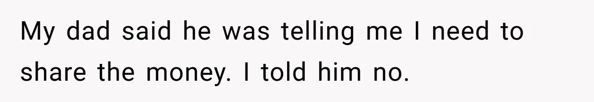 Teen Refuses To Split Her Dead Sister’s College Fund With Stepmom’s Daughter, And Her Dad Loses It My dad said he was telling me I need to share the money. I told him no.
