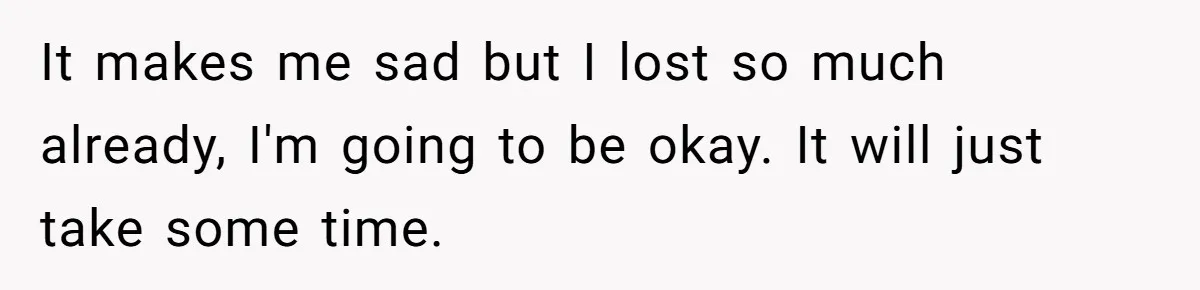 Teen Refuses To Split Her Dead Sister’s College Fund With Stepmom’s Daughter, And Her Dad Loses It It makes me sad but I lost so much already, I'm going to be okay. It will just take some time.
