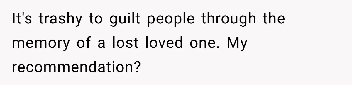 Teen Refuses To Split Her Dead Sister’s College Fund With Stepmom’s Daughter, And Her Dad Loses It It's trashy to guilt people through the memory of a lost loved one. My recommendation?