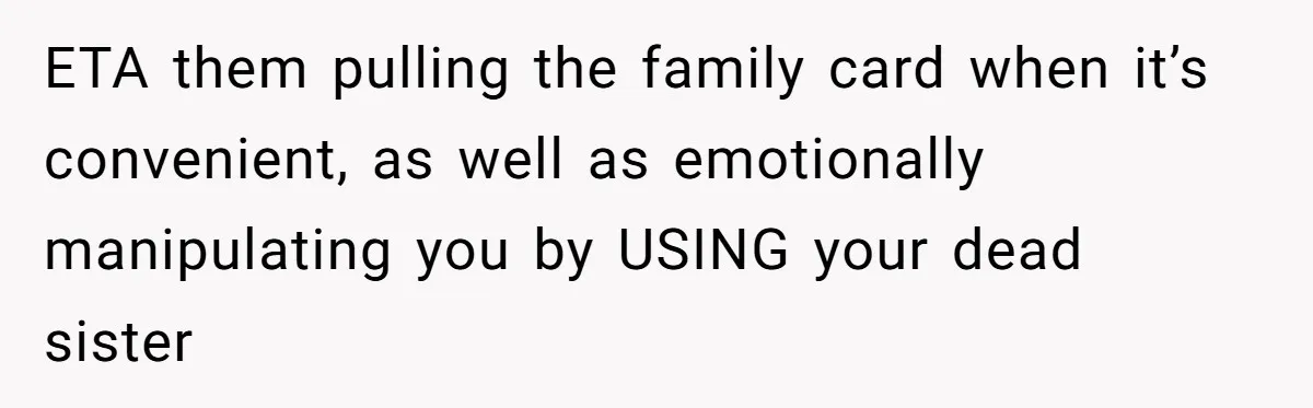 Teen Refuses To Split Her Dead Sister’s College Fund With Stepmom’s Daughter, And Her Dad Loses It ETA them pulling the family card when it’s convenient, as well as emotionally manipulating you by USING your dead sister