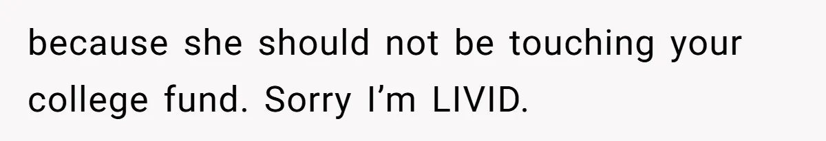 Teen Refuses To Split Her Dead Sister’s College Fund With Stepmom’s Daughter, And Her Dad Loses It because she should not be touching your college fund. Sorry I’m LIVID.