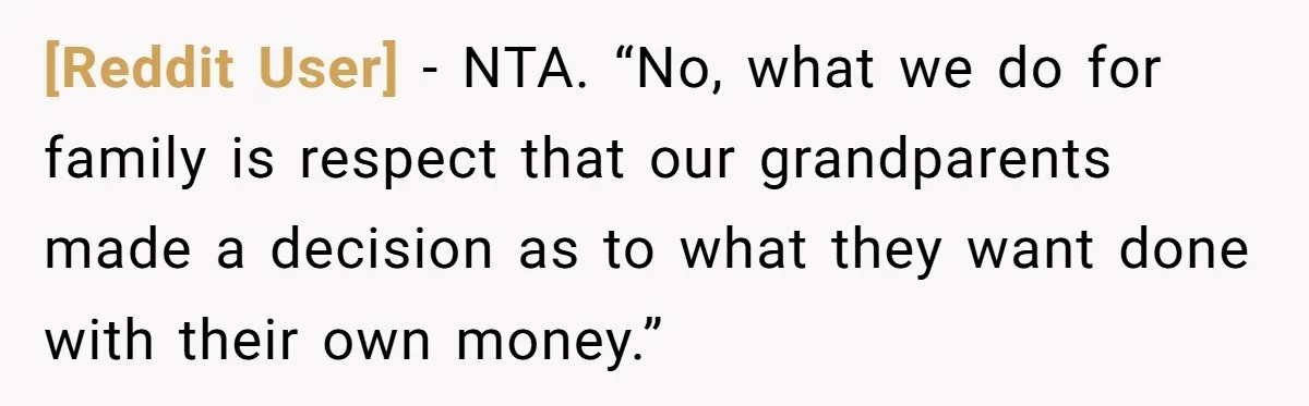 [Reddit User] − NTA. “No, what we do for family is respect that our grandparents made a decision as to what they want done with their own money.”