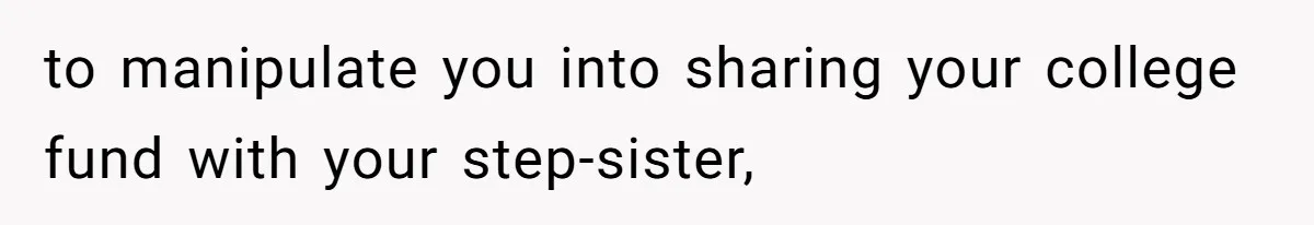Teen Refuses To Split Her Dead Sister’s College Fund With Stepmom’s Daughter, And Her Dad Loses It to manipulate you into sharing your college fund with your step-sister,