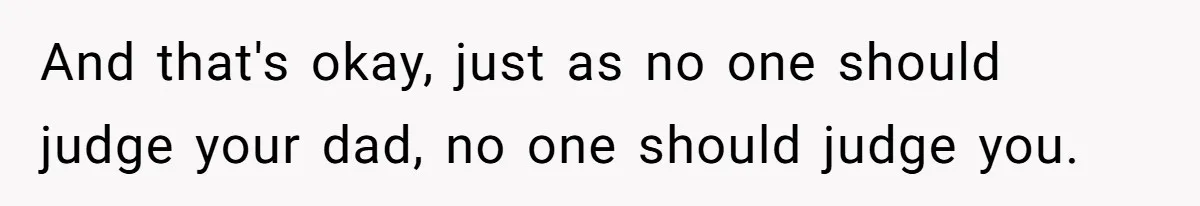 Teen Refuses To Split Her Dead Sister’s College Fund With Stepmom’s Daughter, And Her Dad Loses It And that's okay, just as no one should judge your dad, no one should judge you.