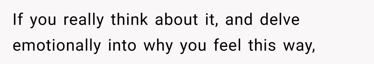 Teen Refuses To Split Her Dead Sister’s College Fund With Stepmom’s Daughter, And Her Dad Loses It If you really think about it, and delve emotionally into why you feel this way,