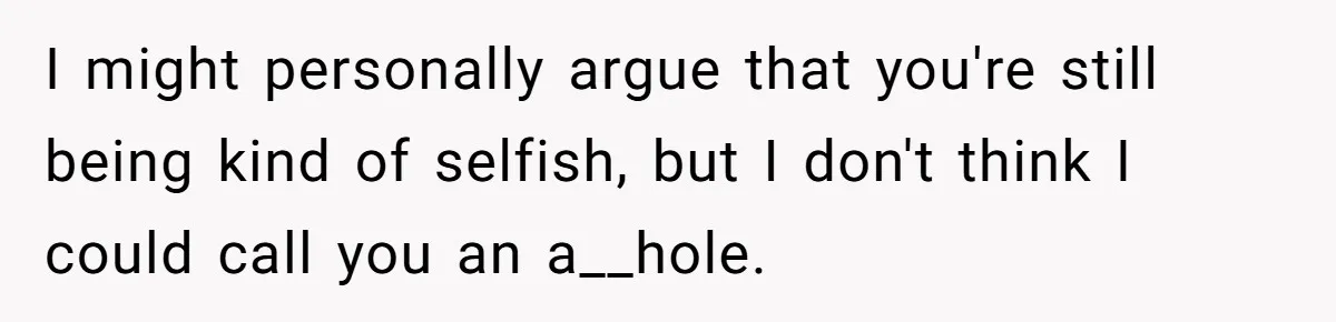 Teen Refuses To Split Her Dead Sister’s College Fund With Stepmom’s Daughter, And Her Dad Loses It I might personally argue that you're still being kind of selfish, but I don't think I could call you an a__hole.