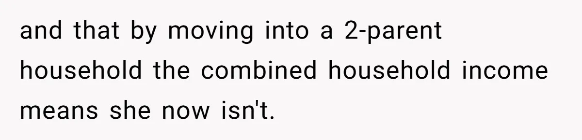 Teen Refuses To Split Her Dead Sister’s College Fund With Stepmom’s Daughter, And Her Dad Loses It and that by moving into a 2-parent household the combined household income means she now isn't.