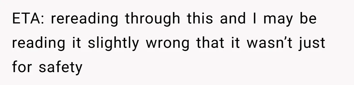 ETA: rereading through this and I may be reading it slightly wrong that it wasn’t just for safety