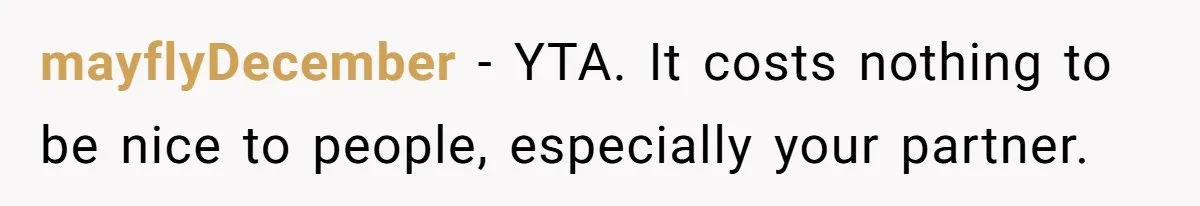mayflyDecember − YTA. It costs nothing to be nice to people, especially your partner.