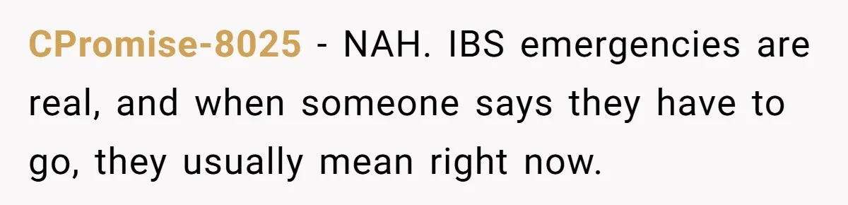 CPromise-8025 − NAH. IBS emergencies are real, and when someone says they have to go, they usually mean right now.