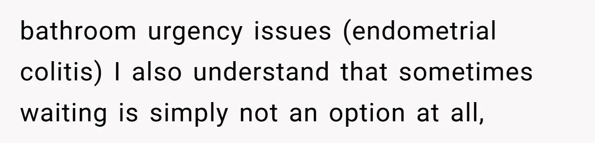bathroom urgency issues (endometrial colitis) I also understand that sometimes waiting is simply not an option at all,