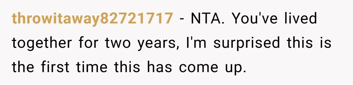 throwitaway82721717 − NTA. You've lived together for two years, I'm surprised this is the first time this has come up.