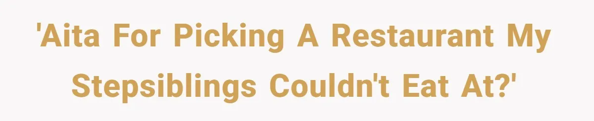 Teen Picked One Birthday Restaurant For Herself, Her Stepfamily Lost It Because Her Stepsiblings Couldn't Eat At 'AITA for picking a restaurant my stepsiblings couldn't eat at?'