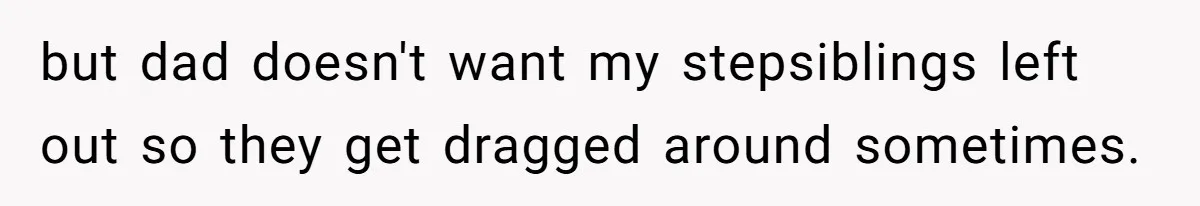 Teen Picked One Birthday Restaurant For Herself, Her Stepfamily Lost It Because Her Stepsiblings Couldn't Eat At but dad doesn't want my stepsiblings left out so they get dragged around sometimes.