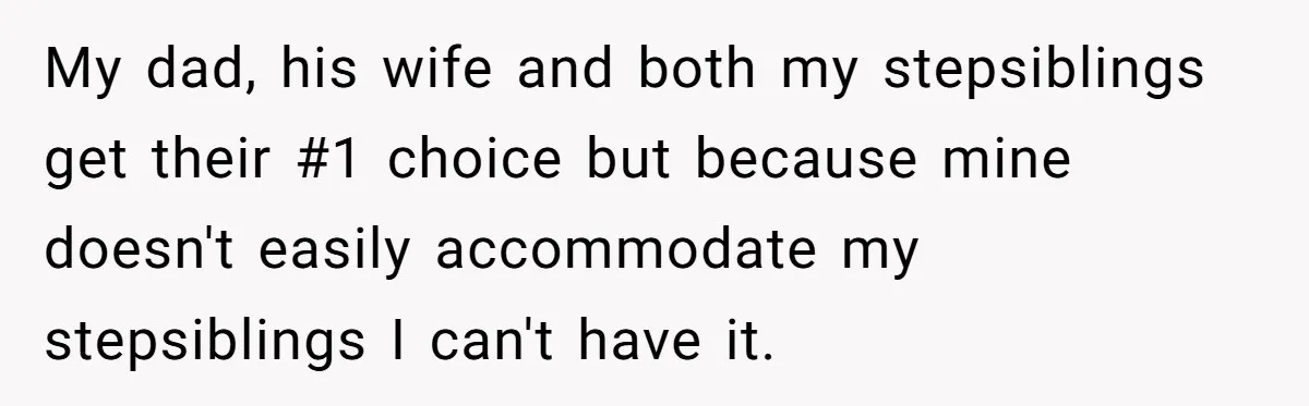 Teen Picked One Birthday Restaurant For Herself, Her Stepfamily Lost It Because Her Stepsiblings Couldn't Eat At My dad, his wife and both my stepsiblings get their #1 choice but because mine doesn't easily accommodate my stepsiblings I can't have it.