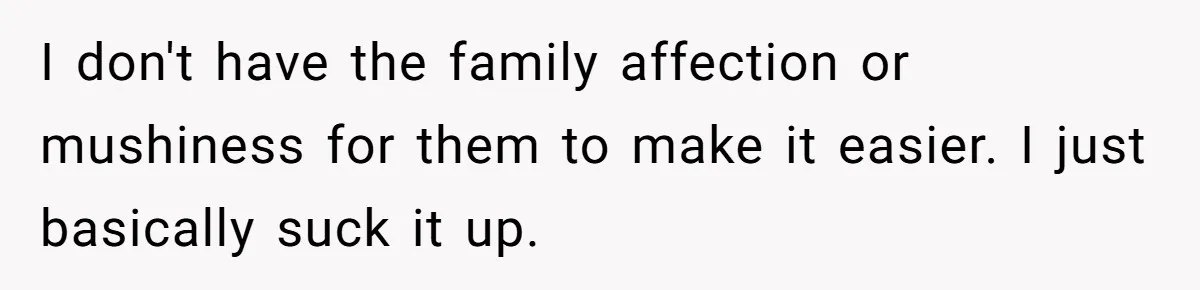 Teen Picked One Birthday Restaurant For Herself, Her Stepfamily Lost It Because Her Stepsiblings Couldn't Eat At I don't have the family affection or mushiness for them to make it easier. I just basically suck it up.