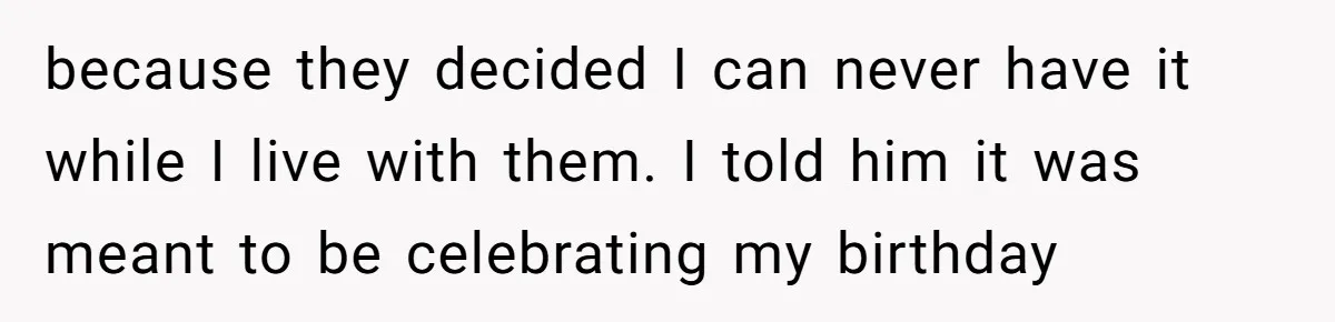 Teen Picked One Birthday Restaurant For Herself, Her Stepfamily Lost It Because Her Stepsiblings Couldn't Eat At because they decided I can never have it while I live with them. I told him it was meant to be celebrating my birthday