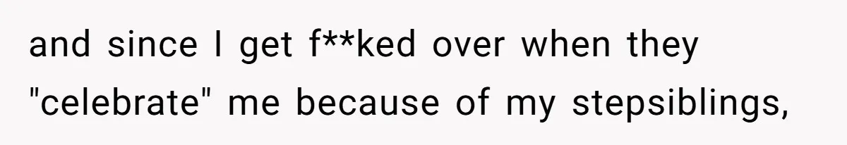 Teen Picked One Birthday Restaurant For Herself, Her Stepfamily Lost It Because Her Stepsiblings Couldn't Eat At and since I get f**ked over when they "celebrate" me because of my stepsiblings,