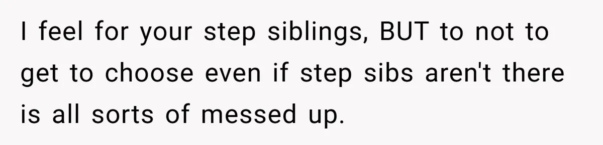 Teen Picked One Birthday Restaurant For Herself, Her Stepfamily Lost It Because Her Stepsiblings Couldn't Eat At I feel for your step siblings, BUT to not to get to choose even if step sibs aren't there is all sorts of messed up.