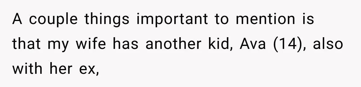 A couple things important to mention is that my wife has another kid, Ava (14), also with her ex,