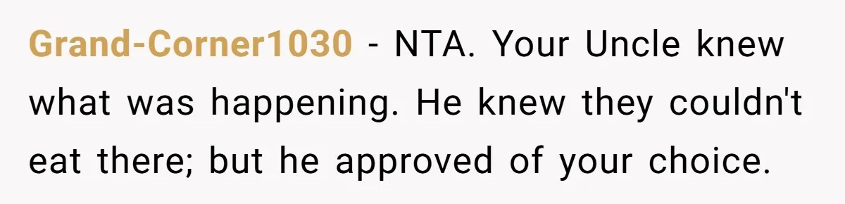 Teen Picked One Birthday Restaurant For Herself, Her Stepfamily Lost It Because Her Stepsiblings Couldn't Eat At Grand-Corner1030 − NTA. Your Uncle knew what was happening. He knew they couldn't eat there; but he approved of your choice.