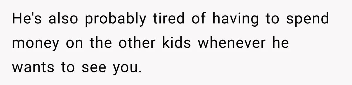 Teen Picked One Birthday Restaurant For Herself, Her Stepfamily Lost It Because Her Stepsiblings Couldn't Eat At He's also probably tired of having to spend money on the other kids whenever he wants to see you.