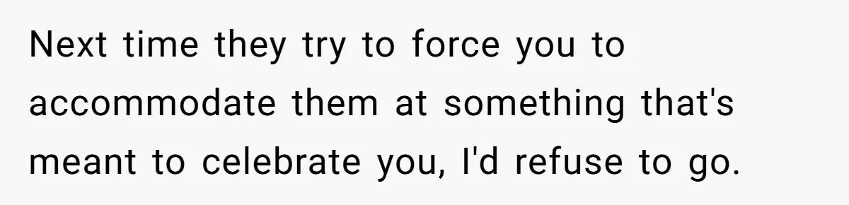 Teen Picked One Birthday Restaurant For Herself, Her Stepfamily Lost It Because Her Stepsiblings Couldn't Eat At Next time they try to force you to accommodate them at something that's meant to celebrate you, I'd refuse to go.