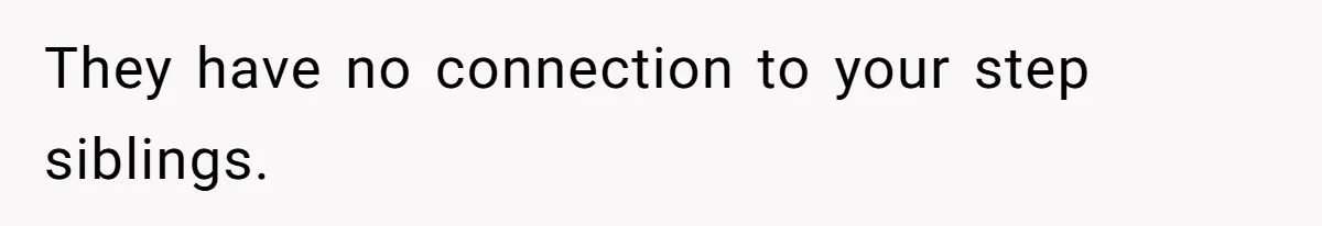 Teen Picked One Birthday Restaurant For Herself, Her Stepfamily Lost It Because Her Stepsiblings Couldn't Eat At They have no connection to your step siblings.