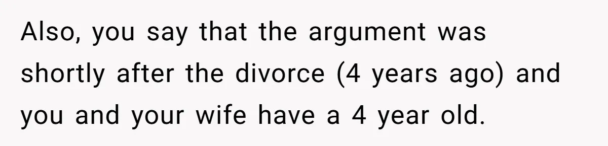 Also, you say that the argument was shortly after the divorce (4 years ago) and you and your wife have a 4 year old.
