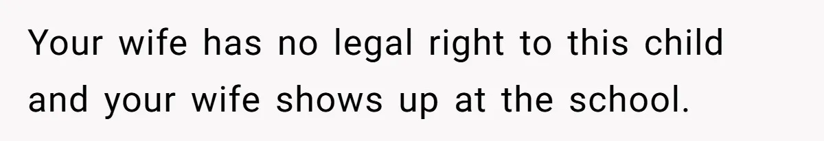 Your wife has no legal right to this child and your wife shows up at the school.