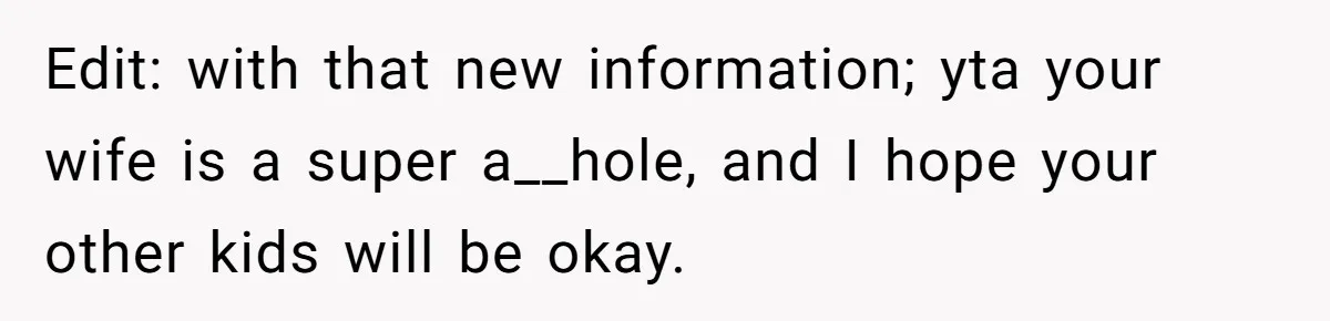 Edit: with that new information; yta your wife is a super a__hole, and I hope your other kids will be okay.