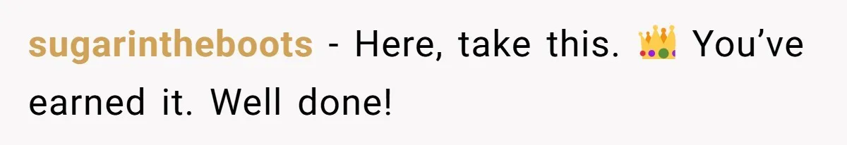 sugarintheboots − Here, take this. 👑 You’ve earned it. Well done!