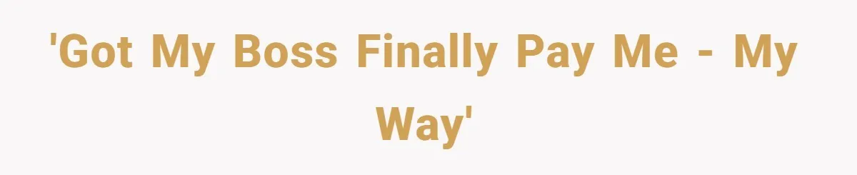 'Got my Boss finally pay me - my way'