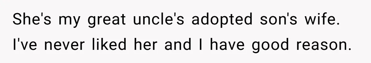 She's my great uncle's adopted son's wife. I've never liked her and I have good reason.