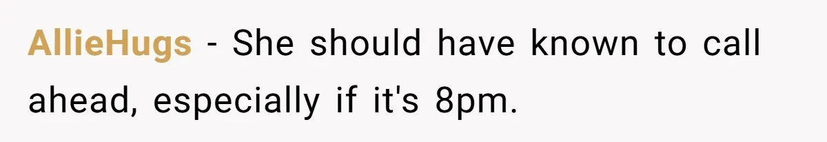 AllieHugs − She should have known to call ahead, especially if it's 8pm.