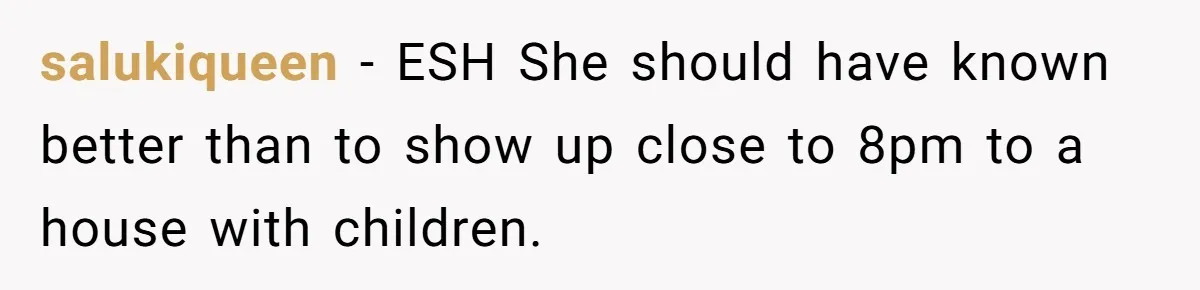 salukiqueen − ESH She should have known better than to show up close to 8pm to a house with children.