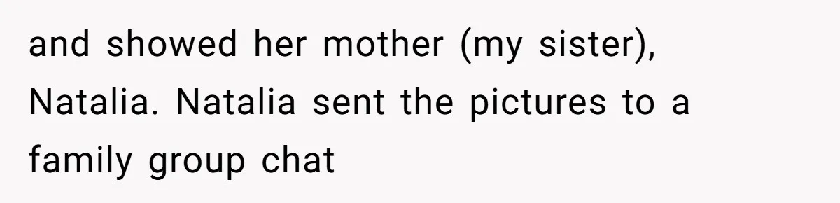 Mom Chooses Between Loyal Daughter And Furious Extended Family Over Secret Relationship and showed her mother (my sister), Natalia. Natalia sent the pictures to a family group chat