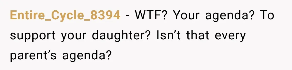 Mom Chooses Between Loyal Daughter And Furious Extended Family Over Secret Relationship Entire_Cycle_8394 − WTF? Your agenda? To support your daughter? Isn’t that every parent’s agenda?