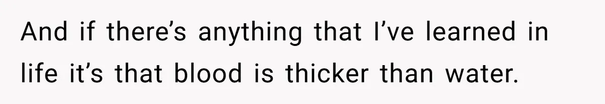 Mom Chooses Between Loyal Daughter And Furious Extended Family Over Secret Relationship And if there’s anything that I’ve learned in life it’s that blood is thicker than water.